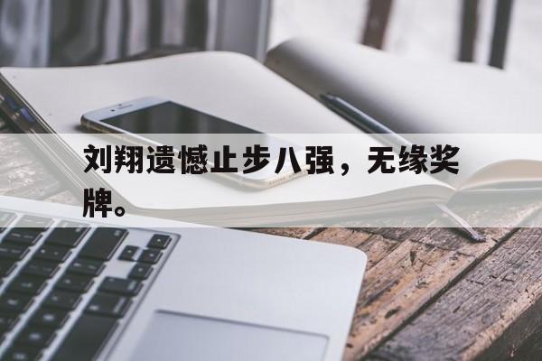 九游在线平台官网-刘翔遗憾止步八强，无缘奖牌。