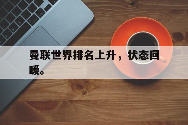 九游在线平台官网-曼联世界排名上升，状态回暖。