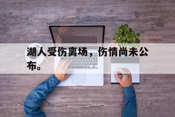 九游在线使用网址-湖人受伤离场，伤情尚未公布。