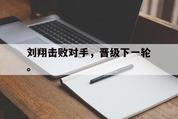 九游在线平台官网-刘翔击败对手，晋级下一轮。