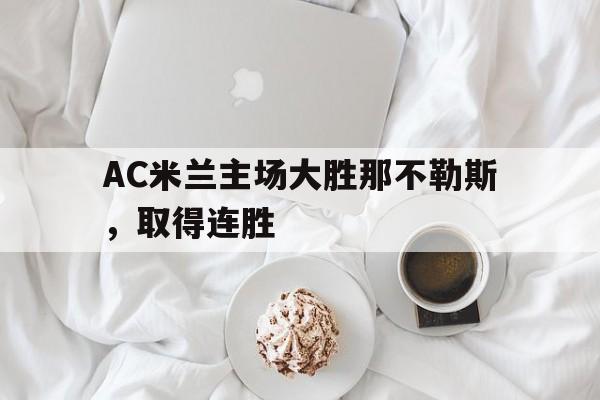 九游在线使用网址-AC米兰主场大胜那不勒斯，取得连胜