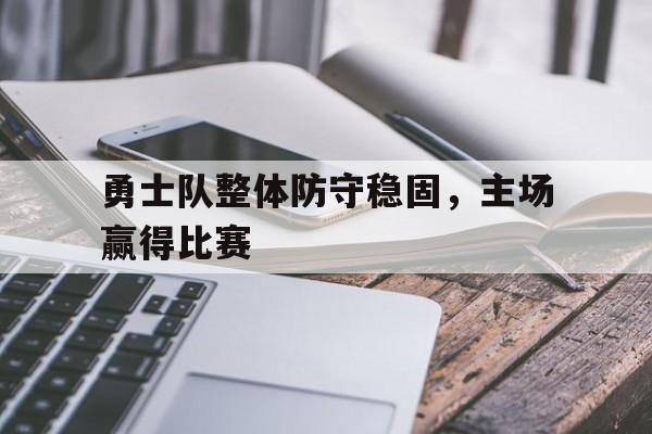 九游在线平台官网-勇士队整体防守稳固，主场赢得比赛