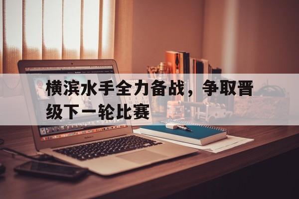 九游在线使用网址-横滨水手全力备战，争取晋级下一轮比赛