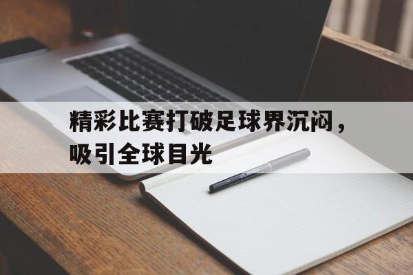九游在线平台官网-精彩比赛打破足球界沉闷，吸引全球目光